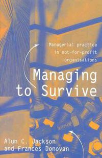 Cover image for Managing to Survive: Managerial practice in not-for-profit organisations