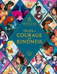 Cover image for Disney Princess: Tales of Courage and Kindness: A stunning new Disney Princess treasury featuring 14 original illustrated stories