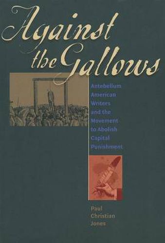 Cover image for Against the Gallows: Antebellum American Writers and the Movement to Abolish Capital Punishment