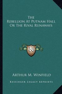 Cover image for The Rebellion at Putnam Hall or the Rival Runaways