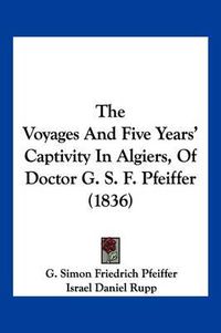 Cover image for The Voyages and Five Years' Captivity in Algiers, of Doctor G. S. F. Pfeiffer (1836)