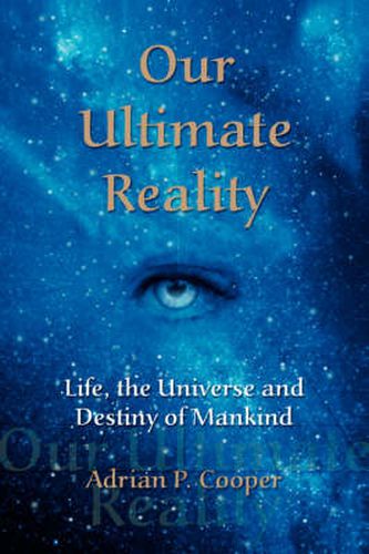 Cover image for Our Ultimate Reality, Life, the Universe and Destiny of Mankind