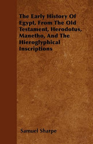 Cover image for The Early History Of Egypt, From The Old Testament, Herodotus, Manetho, And The Hieroglyphical Inscriptions