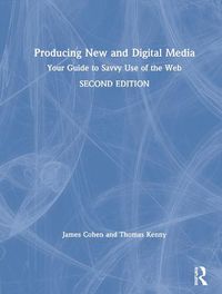 Cover image for Producing New and Digital Media: Your Guide to Savvy Use of the Web