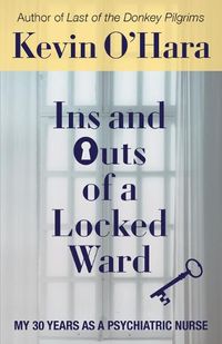 Cover image for Ins and Outs of a Locked Ward: My 30 Years as a Psychiatric Nurse