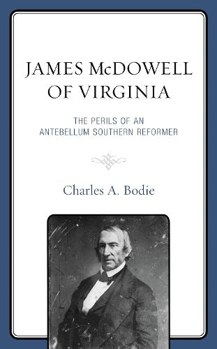 Cover image for James McDowell of Virginia: The Perils of an Antebellum Southern Reformer