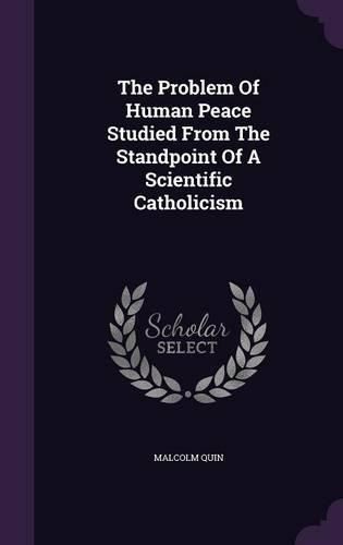 Cover image for The Problem of Human Peace Studied from the Standpoint of a Scientific Catholicism