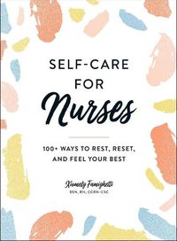 Cover image for Self-Care for Nurses: 100+ Ways to Rest, Reset, and Feel Your Best