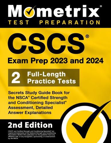 Cover image for CSCS Exam Prep 2023 and 2024 - Secrets Study Guide Book for the Nsca Certified Strength and Conditioning Specialist Assessment, 2 Full-Length Practice Tests, Detailed Answer Explanations