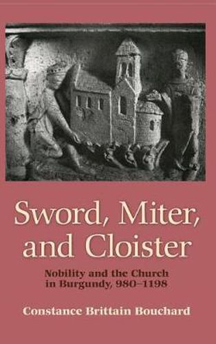 Cover image for Sword, Miter and Cloister: Nobility and the Church in Burgundy, 980-1198