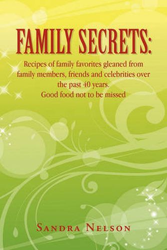 Cover image for Family Secrets: Recipes of Family Favorites Gleaned from Family Members, Friends and Celebrities Over the Past 40 Years. Good Food Not