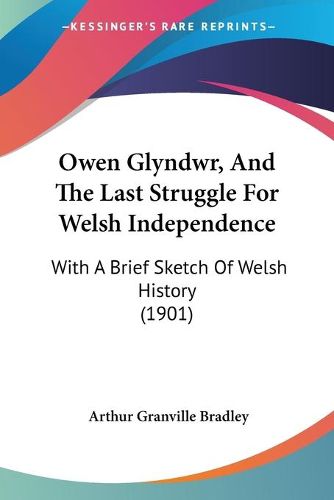 Cover image for Owen Glyndwr, and the Last Struggle for Welsh Independence: With a Brief Sketch of Welsh History (1901)