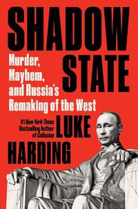 Cover image for Shadow State: Murder, Mayhem, and Russia's Remaking of the West