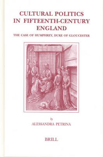 Cover image for Cultural Politics in Fifteenth-Century England: The Case of Humphrey, Duke of Gloucester