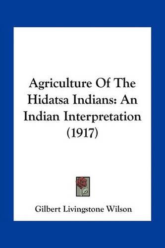 Cover image for Agriculture of the Hidatsa Indians: An Indian Interpretation (1917)