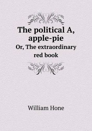 Cover image for The political A, apple-pie Or, The extraordinary red book