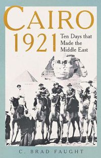 Cover image for Cairo 1921: Ten Days that Made the Middle East