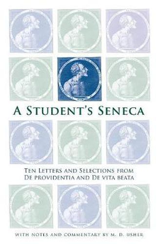 A Student's Seneca: Ten Letters and Selections from De Providentia and De Vita Beata