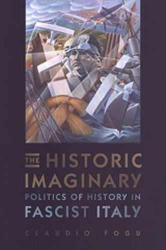 Cover image for The Historic Imaginary: Politics of History in Fascist Italy