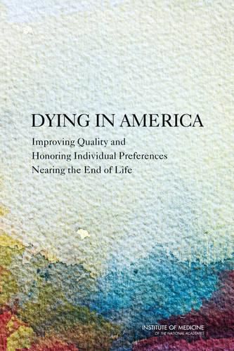 Dying in America: Improving Quality and Honoring Individual Preferences Near the End of Life