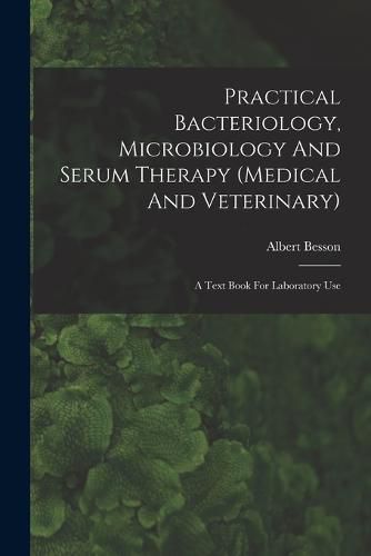 Practical Bacteriology, Microbiology And Serum Therapy (medical And ...