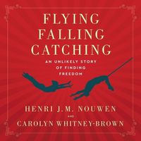 Cover image for Flying, Falling, Catching: An Unlikely Story of Finding Freedom