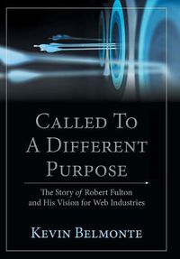 Cover image for Called to a Different Purpose: The Story of Robert Fulton and His Vision for Web Industries