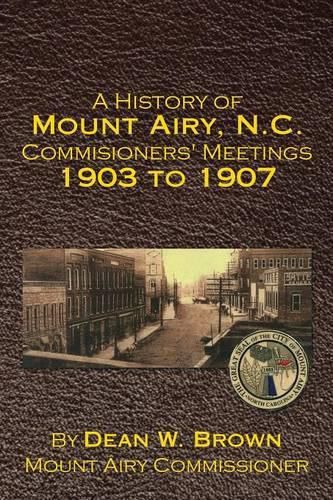 Cover image for A History of Mount Airy, N.C. Commisioners' Meetings 1903 to 1907