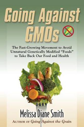 Cover image for Going Against Gmos: The Fast-Growing Movement to Avoid Unnatural Genetically Modified Foods to Take Back Our Food and Health