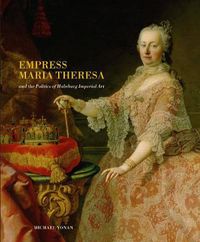 Cover image for Empress Maria Theresa and the Politics of Habsburg Imperial Art