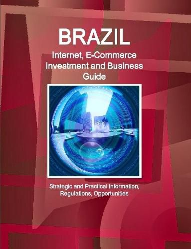 Cover image for Brazil Internet, E-Commerce Investment and Business Guide - Strategic and Practical Information, Regulations, Opportunities