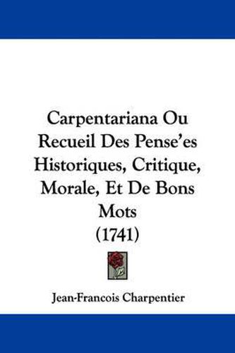 Cover image for Carpentariana Ou Recueil Des Pense'es Historiques, Critique, Morale, Et De Bons Mots (1741)