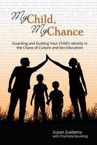 Cover image for My Child, My Chance: Guarding and Guiding Your Child's Identity in the Chaos of Culture and Sex Education