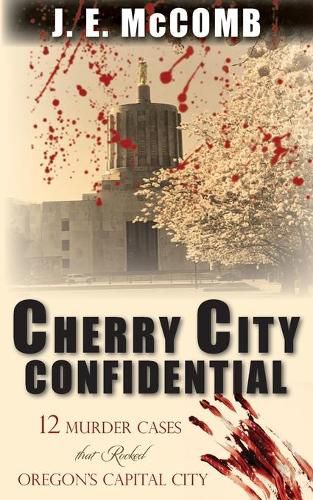 Cover image for Cherry City Confidential: 12 Murder Cases that Rocked Oregon's Capital City