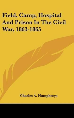 Cover image for Field, Camp, Hospital and Prison in the Civil War, 1863-1865