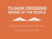 Cover image for Tilikum Crossing: Bridge of the People: Portland's Bridges and a New Icon