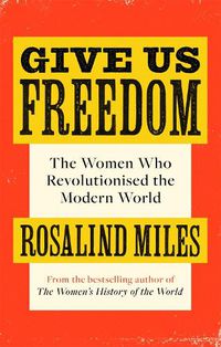 Cover image for Give Us Freedom: The Women who Revolutionised the Modern World