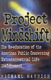 Cover image for Project Mindshift: The Re-Education of the American Public Concerning Extraterrestrial Life, 1947-present