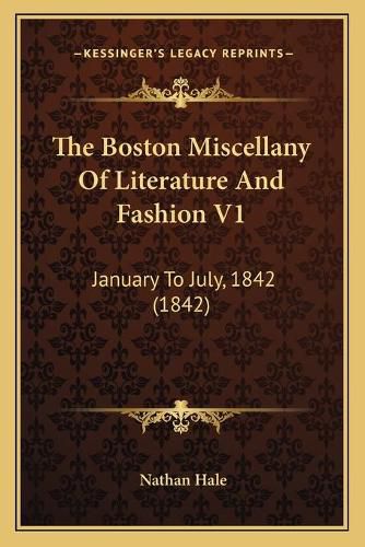 The Boston Miscellany of Literature and Fashion V1: January to July, 1842 (1842)