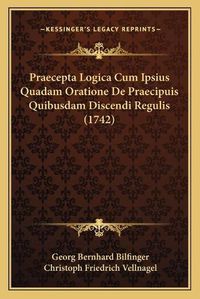 Cover image for Praecepta Logica Cum Ipsius Quadam Oratione de Praecipuis Quibusdam Discendi Regulis (1742)