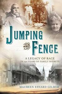 Cover image for Jumping the Fence: A Legacy of Race in 150 Years of Family Secrets