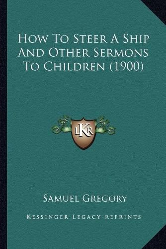 Cover image for How to Steer a Ship and Other Sermons to Children (1900)