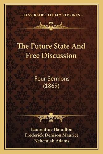 The Future State and Free Discussion: Four Sermons (1869)