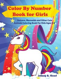 Cover image for Color By Number Book for Girls: Unicorn, Mermaids and Other Cute Animals Coloring Book for Kids Ages 4-8