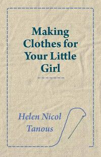 Cover image for Making Clothes for Your Little Girl