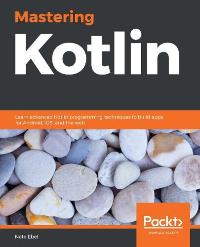 Cover image for Mastering Kotlin: Learn advanced Kotlin programming techniques to build apps for Android, iOS, and the web