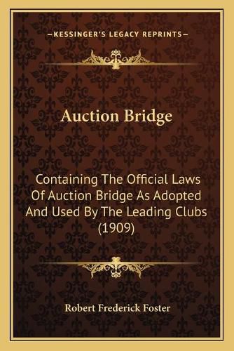 Cover image for Auction Bridge: Containing the Official Laws of Auction Bridge as Adopted and Used by the Leading Clubs (1909)