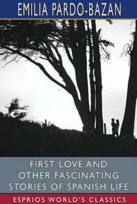 Cover image for First Love and Other Fascinating Stories of Spanish Life (Esprios Classics)