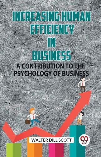 Increasing Human Efficiency In Business A Contribution To The Psychology Of Business