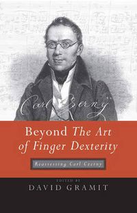 Cover image for Beyond The Art of Finger Dexterity: Reassessing Carl Czerny